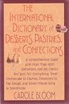 The International Dictionary of Desserts, Pastries, and Confections: A Comprehensive Guide With More Than 800 Definitions and 86 Classic Recipes for The International Dictionary of Desserts, Pastries, and Confections: A Comprehensive Guide With More Than 800 Definitions and 86 Classic Recipes for