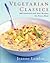Vegetarian Classics: 300 Essential and Easy Recipes for Every Meal