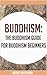 Buddhism: The Buddhism Guide for Buddhism Beginners