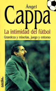 La intimidad del fútbol: grandeza y miserias, juego y entorno