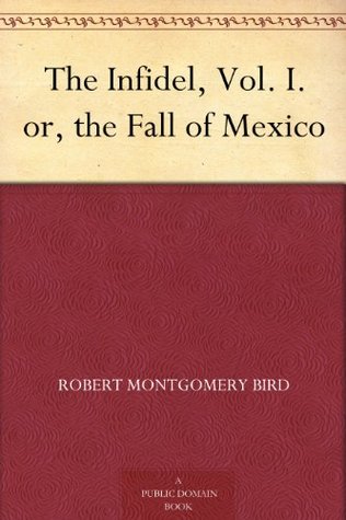 The Infidel, Vol. I. or, the Fall of Mexico (Kindle Edition)