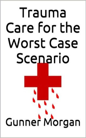 Trauma Care for the Worst Case Scenario (Kindle Edition)