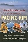 The Wild Side Guide to Vancouver Island's Pacific Rim: Long Beach, Tofino, Ucluelet, Port Alberni, Nitinat & Bamfield