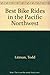 The Best Bike Rides in the Pacific Northwest: British Columbia, Idaho, Oregon, Washington