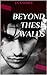 Beyond these walls