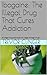 Ibogaine: The Illegal Drug That Cures Addiction: An illegal drug that stops the usage of illegal drugs