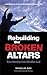 Rebuilding the BROKEN ALTARS - True Worship that Glorifies God
