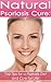 The Natural Psoriasis Cure: Top Tips for a Psoriasis Diet and Cure for Life! (Psoriasis Treatment, Psoriasis Cure)