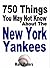 750 Things You May Not Know About The New York Yankees