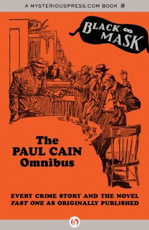 The Paul Cain Omnibus: Every Crime Story and the Novel Fast One as Originally Published (Black Mask Book 11)