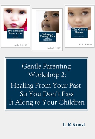 Gentle Parenting Workshop 2: Healing from Your Past so You Don't Pass it Along to Your Children (Gentle Parenting Workshops #2)
