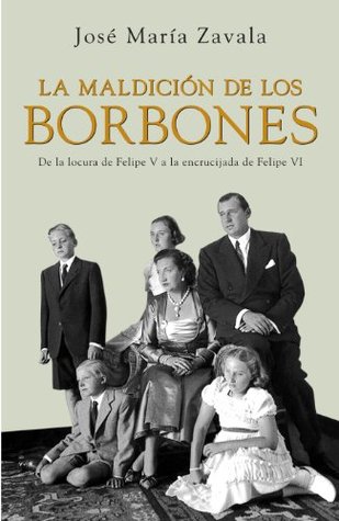 La maldición de los Borbones: De la locura de Felipe V a la encrucijada de Felipe VI (Spanish Edition)