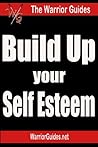 Build Up Your Self Esteem: How to Improve Self Esteem and Self Confidence