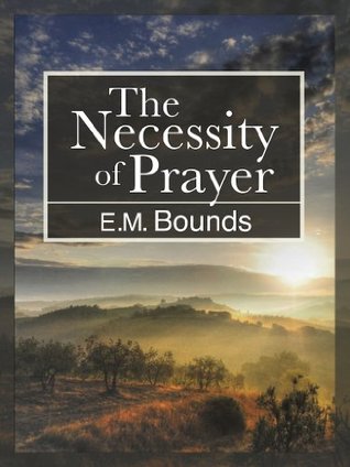 The Necessity of Prayer by E.M. Bounds