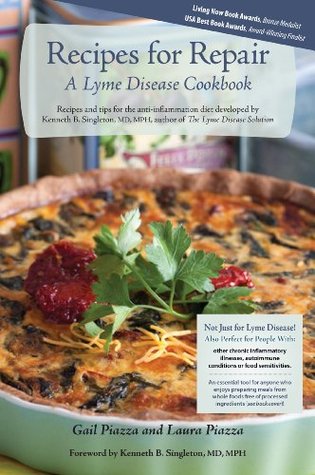 Recipes for Repair, A Lyme Disease Cookbook: Recipes and tips for the anti-inflammation diet developed by Kenneth B. Singleton, MD, MPH, author of The Lyme Disease Solution (Kindle Edition)