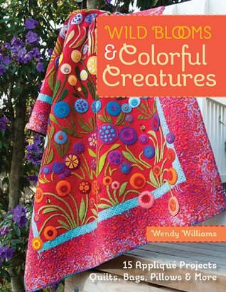 Wild Blooms & Colorful Creatures: 15 Appliqué Projects—Quilts, Bags, Pillows & More (Kindle Edition)
