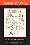 A Brief Inquiry into the Meaning of Sin & Faith with On My Re... by John Rawls A Brief Inquiry into the Meaning of Sin & Faith with On My Re... by John Rawls