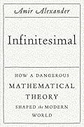 Infinitesimal: How a Dangerous Mathematical Theory Shaped the Modern World