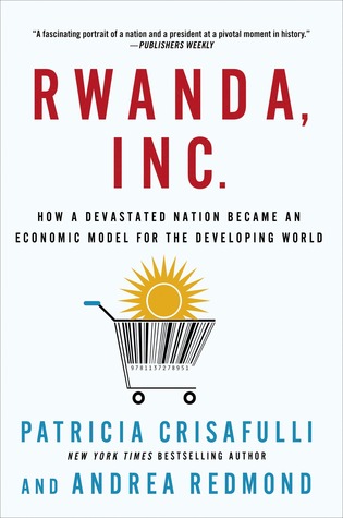 Rwanda, Inc.: How a Devastated Nation Became an Economic Model for the Developing World (ebook)