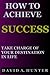 How to Achieve Success: Take Charge of Your Destination in Life