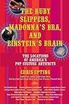 The Ruby Slippers, Madonna's Bra, and Einstein's Brain: The Locations of America's Pop Culture Artifacts The Ruby Slippers, Madonna's Bra, and Einstein's Brain: The Locations of America's Pop Culture Artifacts