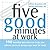 Five Good Minutes at Work: 100 Mindful Practices to Help You Relieve Stress and Bring Your Best to Work (The Five Good Minutes Series)
