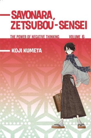 Sayonara, Zetsubou-Sensei: The Power of Negative Thinking Volume 6 (Sayonara, Zetsubou-Sensei #6)
