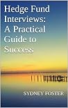Hedge Fund Interviews: A Practical Guide to Success (Hedge Fund Insights Book 3)