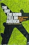 The Day the Bomb Fell on America: True Stories of the Nuclear Age The Day the Bomb Fell on America: True Stories of the Nuclear Age