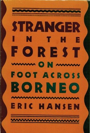 Stranger In The Forest On Foot Across Borneo By Eric Hansen