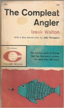 The compleat angler, or, The contemplative man's recreation: Being a discourse of rivers, fishponds, fish and fishing not unworthy the perusal of most anglers