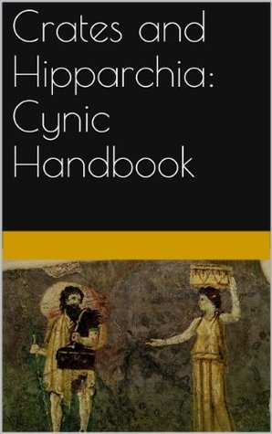 Crates and Hipparchia: Cynic Handbook (Kindle Edition)