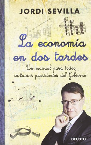 La economía en dos tardes: Un manual para todos, incluidos presidentes del Gobierno (Kindle Edition)