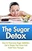 SUGAR DETOX: How To Overcome Sugar Addiction - Sugar Detox Diet, Sugar Addiction & Sugar Cravings (Sugar Addiction Detox, Sugar Cravings, Sweet Cravings, ... Cookbook, Sugar Detox Diet, Sugar Addicti)