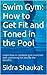 Swim Gym: How to Get Fit and Toned in the Pool: Swimming saved my life and it can save yours too. Find out how by reading this.