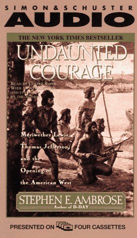 Undaunted Courage : Meriwether Lewis, Thomas Jefferson, and the Opening of the American West
