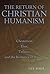 The Return of Christian Humanism by Lee Oser