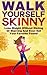 Walk Yourself Skinny: Lose Weight Without Dieting or Starving and Even Eat Your Favorite Foods! (Lose Weight, Burn Fat Walking, Weight Loss And Get Thin Series)