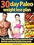 30 day Paleo weight loss plan: The solution and the science to lose fat fast and live healthy long term
