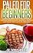 Paleo for Beginners: Definitive Paleo Guide for Beginners, Newbies, and anyone interested in the Paleo Diet (Paleo for Beginners - Introduction to the Paleo Diet and Primal Eating)