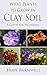 What Plants to Grow in Clay Soil: A Guide for Beginners (What Plants Grow Where Book 1)