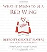 What It Means to Be a Red Wing: Detroit's Greatest Players Talk about Detroit Hockey What It Means to Be a Red Wing: Detroit's Greatest Players Talk about Detroit Hockey