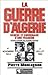 LA GUERRE D'ALGERIE: OUVRAGE COURONNE PAR L'ACADEMIE FRANCAISE