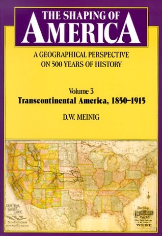 The Shaping of America: A Geographical Perspective on 500 Years of History, Volume 3: Transcontinental America, 1850-1915 (Paperback)