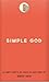 Simple God: Six Simple Concepts We Should All Know About God