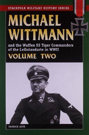 Michael Wittmann and the Waffen SS Tiger Commanders of the Leibstandarte in WWII, Volume Two (Paperback)