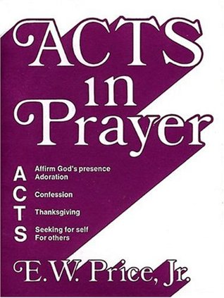 Acts in Prayer: Affirm God’s Presence / Adoration / Confession / Thanksgiving / Seeking for Self / For Others (Paperback)