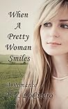 When A Pretty Woman Smiles by T.V. LoCicero When A Pretty Woman Smiles by T.V. LoCicero