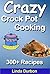 Crazy Crockpot Cooking Master Collection: Over 300 Recipes