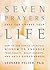 Seven Prayers That Can Change Your Life: How to Use Jewish Spiritual Wisdom to Enhance Your Health Relationships and Daily Effectiveness
